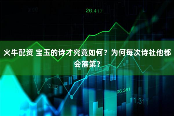 火牛配资 宝玉的诗才究竟如何？为何每次诗社他都会落第？