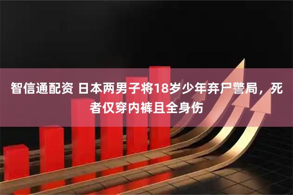 智信通配资 日本两男子将18岁少年弃尸警局，死者仅穿内裤且全身伤