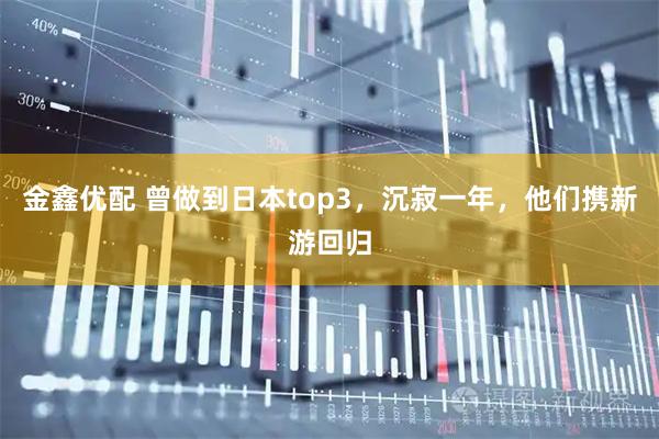 金鑫优配 曾做到日本top3，沉寂一年，他们携新游回归